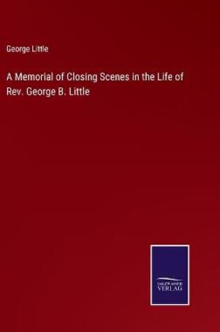 Cover of A Memorial of Closing Scenes in the Life of Rev. George B. Little