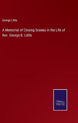 Book cover for A Memorial of Closing Scenes in the Life of Rev. George B. Little