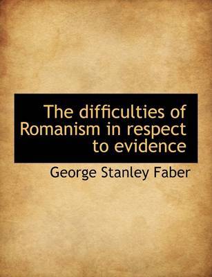 Book cover for The Difficulties of Romanism in Respect to Evidence