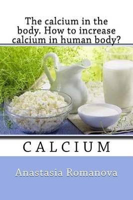 Book cover for The calcium in the body. How to increase calcium in human body?