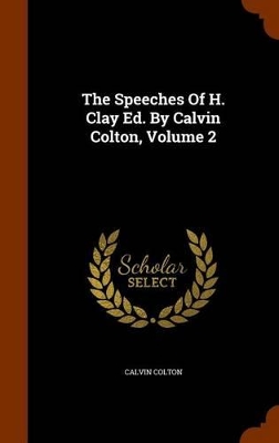 Book cover for The Speeches of H. Clay Ed. by Calvin Colton, Volume 2