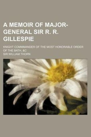 Cover of A Memoir of Major-General Sir R. R. Gillespie; Knight Commmander of the Most Honorable Order of the Bath, &C