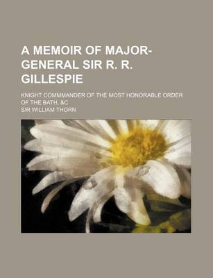 Book cover for A Memoir of Major-General Sir R. R. Gillespie; Knight Commmander of the Most Honorable Order of the Bath, &C