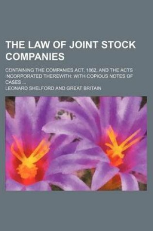 Cover of The Law of Joint Stock Companies; Containing the Companies ACT, 1862, and the Acts Incorporated Therewith with Copious Notes of Cases