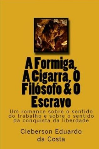 Cover of A Formiga, A Cigarra, O Filosofo & O Escravo