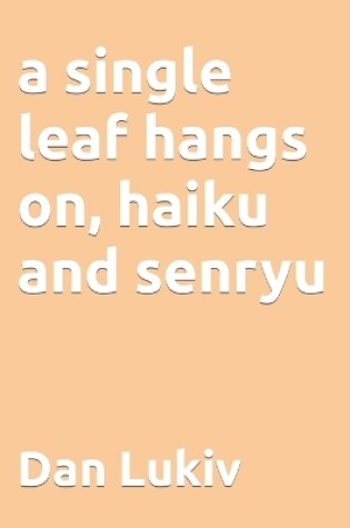 Cover of A single leaf hangs on, haiku and senryu