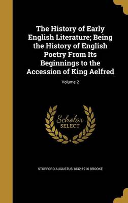 Book cover for The History of Early English Literature; Being the History of English Poetry from Its Beginnings to the Accession of King Aelfred; Volume 2