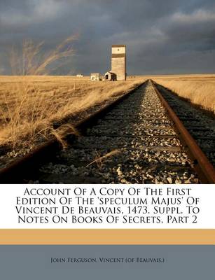 Book cover for Account of a Copy of the First Edition of the 'Speculum Majus' of Vincent de Beauvais, 1473. Suppl. to Notes on Books of Secrets, Part 2