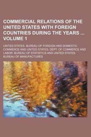 Cover of Commercial Relations of the United States with Foreign Countries During the Years Volume 1