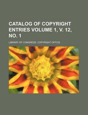 Book cover for Catalog of Copyright Entries Volume 1, V. 12, No. 1