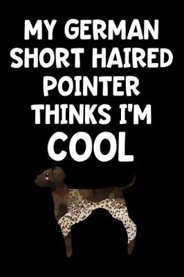 Book cover for My German Short Haired Pointer Thinks I'm Cool