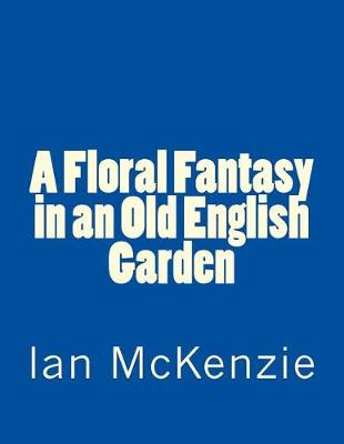 Book cover for A Floral Fantasy in an Old English Garden