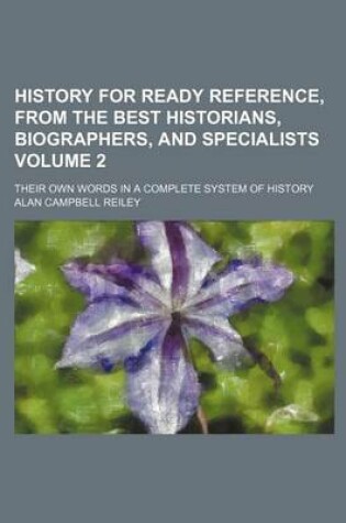 Cover of History for Ready Reference, from the Best Historians, Biographers, and Specialists Volume 2; Their Own Words in a Complete System of History