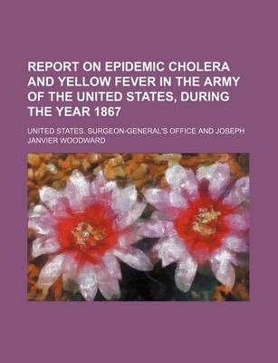 Book cover for Report on Epidemic Cholera and Yellow Fever in the Army of the United States, During the Year 1867