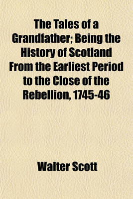 Book cover for The Tales of a Grandfather; Being the History of Scotland from the Earliest Period to the Close of the Rebellion, 1745-46