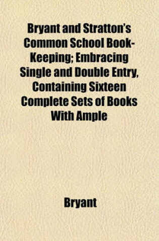 Cover of Bryant and Stratton's Common School Book-Keeping; Embracing Single and Double Entry, Containing Sixteen Complete Sets of Books with Ample