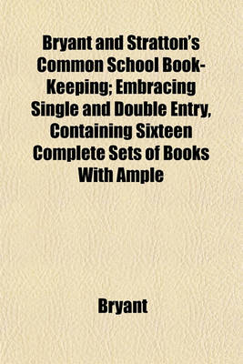 Book cover for Bryant and Stratton's Common School Book-Keeping; Embracing Single and Double Entry, Containing Sixteen Complete Sets of Books with Ample