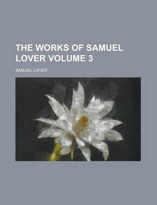 Book cover for The Works of Samuel Lover Volume 3
