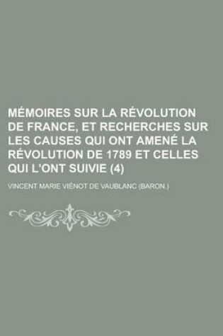 Cover of Memoires Sur La Revolution de France, Et Recherches Sur Les Causes Qui Ont Amene La Revolution de 1789 Et Celles Qui L'Ont Suivie (4)