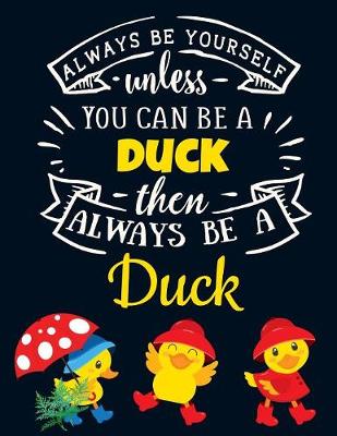 Book cover for Always Be Yourself Unless You Can Be a Duck Then Always Be a Duck