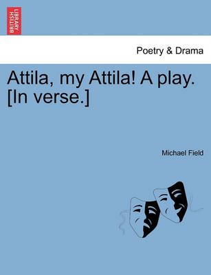 Book cover for Attila, My Attila! a Play. [In Verse.]