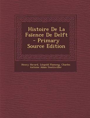Book cover for Histoire de La Faience de Delft - Primary Source Edition