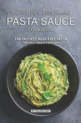 Cover of The Top Pick Vegetarian Pasta Sauce Cookbook
