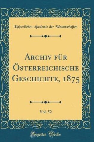 Cover of Archiv Fur OEsterreichische Geschichte, 1875, Vol. 52 (Classic Reprint)