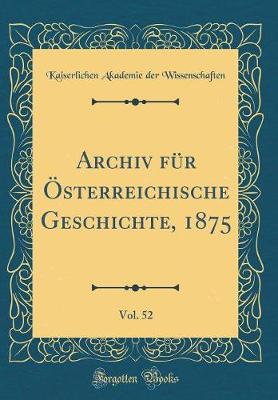 Book cover for Archiv Fur OEsterreichische Geschichte, 1875, Vol. 52 (Classic Reprint)