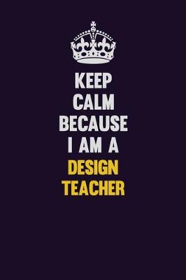 Book cover for Keep Calm Because I Am A design teacher