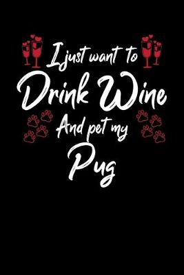 Book cover for I Just Want To Drink Wine And Pet My Pug