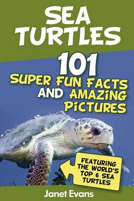 Book cover for Sea Turtles: 101 Super Fun Facts and Amazing Pictures (Featuring the World's Top 6 Sea Turtles)