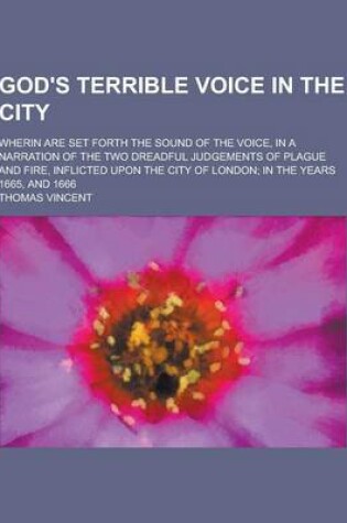 Cover of God's Terrible Voice in the City; Wherin Are Set Forth the Sound of the Voice, in a Narration of the Two Dreadful Judgements of Plague and Fire, Infli