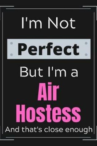 Cover of I'm Not Perfect But I'm a Air Hostess And that's close enough