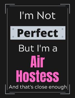 Book cover for I'm Not Perfect But I'm a Air Hostess And that's close enough