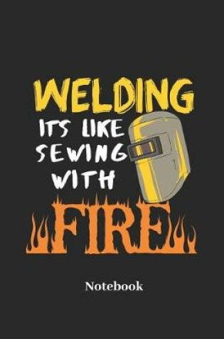 Cover of Welding Its Like Sewing with Fire Notebook