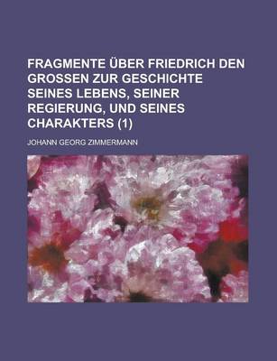 Book cover for Fragmente Uber Friedrich Den Grossen Zur Geschichte Seines Lebens, Seiner Regierung, Und Seines Charakters (1)