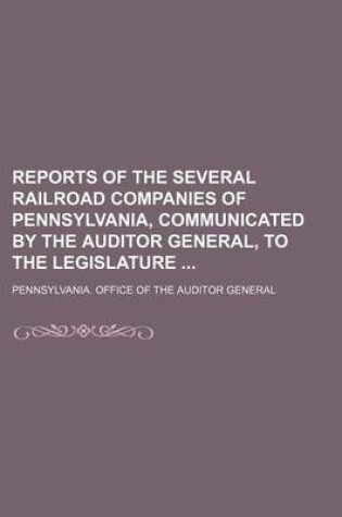 Cover of Reports of the Several Railroad Companies of Pennsylvania, Communicated by the Auditor General, to the Legislature