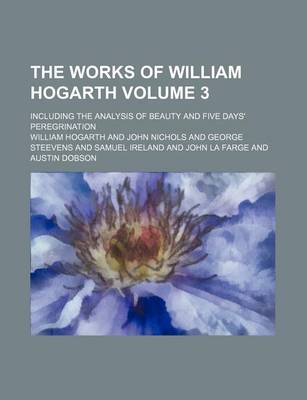 Book cover for The Works of William Hogarth; Including the Analysis of Beauty and Five Days' Peregrination Volume 3