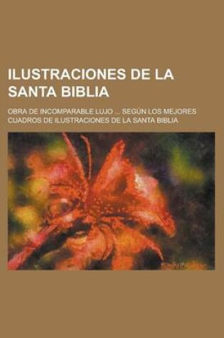 Cover of Ilustraciones de La Santa Biblia; Obra de Incomparable Lujo ... Segun Los Mejores Cuadros de Ilustraciones de La Santa Biblia