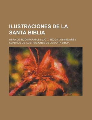 Book cover for Ilustraciones de La Santa Biblia; Obra de Incomparable Lujo ... Segun Los Mejores Cuadros de Ilustraciones de La Santa Biblia