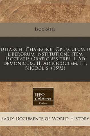 Cover of Plutarchi Chaeronei Opusculum de Liberorum Institutione Item Isocratis Orationes Tres, I. Ad Demonicum, II. Ad Nicoclem, III. Nicoclis. (1592)