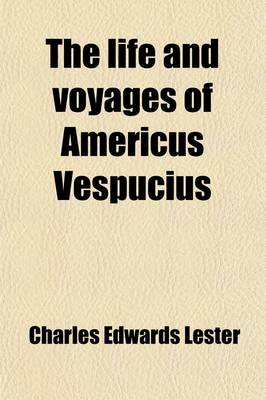 Book cover for The Life and Voyages of Americus Vespucius; With Illustrations Concerning the Navigator, and the Discovery of the New World
