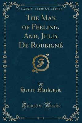Book cover for The Man of Feeling, And, Julia de Roubigné (Classic Reprint)