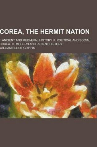Cover of Corea, the Hermit Nation; I. Ancient and Mediaeval History. II. Political and Social Corea. III. Modern and Recent History