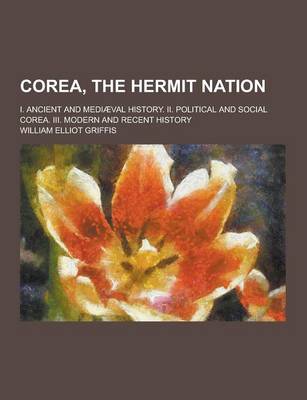 Book cover for Corea, the Hermit Nation; I. Ancient and Mediaeval History. II. Political and Social Corea. III. Modern and Recent History