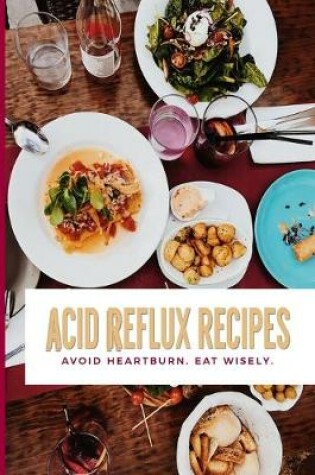 Cover of Acid Reflux Recipes Avoid Heartburn. Eat Wisely.