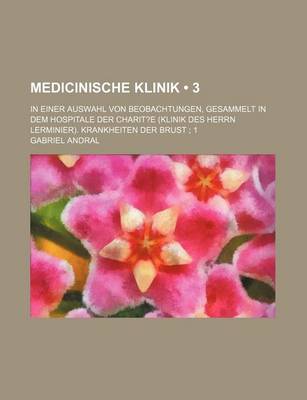 Book cover for Medicinische Klinik (3); In Einer Auswahl Von Beobachtungen, Gesammelt in Dem Hospitale Der Charit?e (Klinik Des Herrn Lerminier). Krankheiten Der Bru