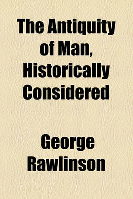 Book cover for The Antiquity of Man, Historically Considered