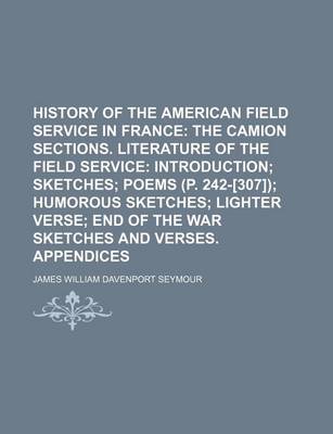 Book cover for History of the American Field Service in France; The Camion Sections. Literature of the Field Service Introduction Sketches Poems (P. 242-[307]) Humorous Sketches Lighter Verse End of the War Sketches and Verses. Appendices